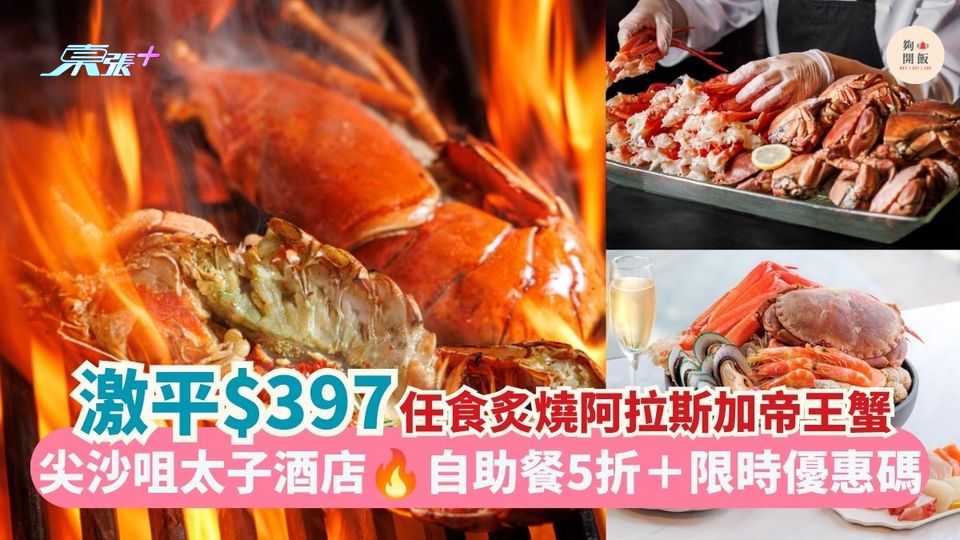 激平$397任食炙燒阿拉斯加帝王蟹｜尖沙咀太子酒店 自助餐5折＋限時優惠碼