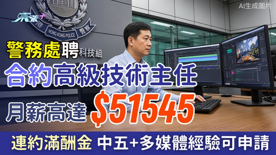政府筍工｜警務處聘合約高級技術主任 月薪 51,545 元連約滿酬金 中五學歷及多媒體經驗可申請