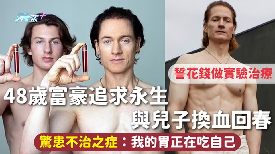 不治之症｜48歲富豪追求永生 與兒子換血回春 驚患不治之症：我的胃正在吃自己 誓花錢做實驗治療