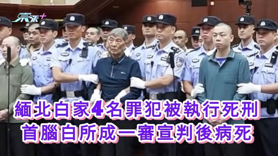 緬北白家4名罪犯被執行死刑 首腦白所成一審宣判後病死