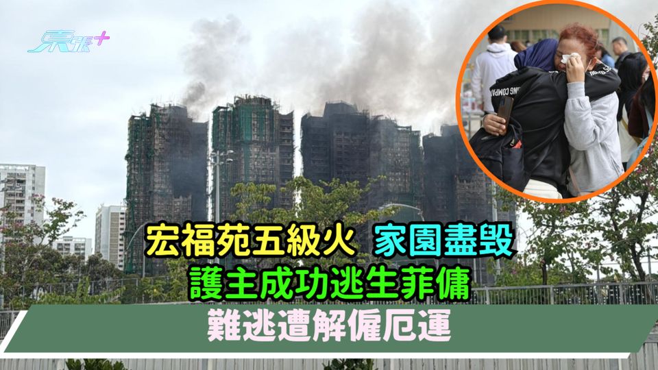 宏福苑五級火 | 家園盡毁  護主成功逃生菲傭難逃遭解僱厄運