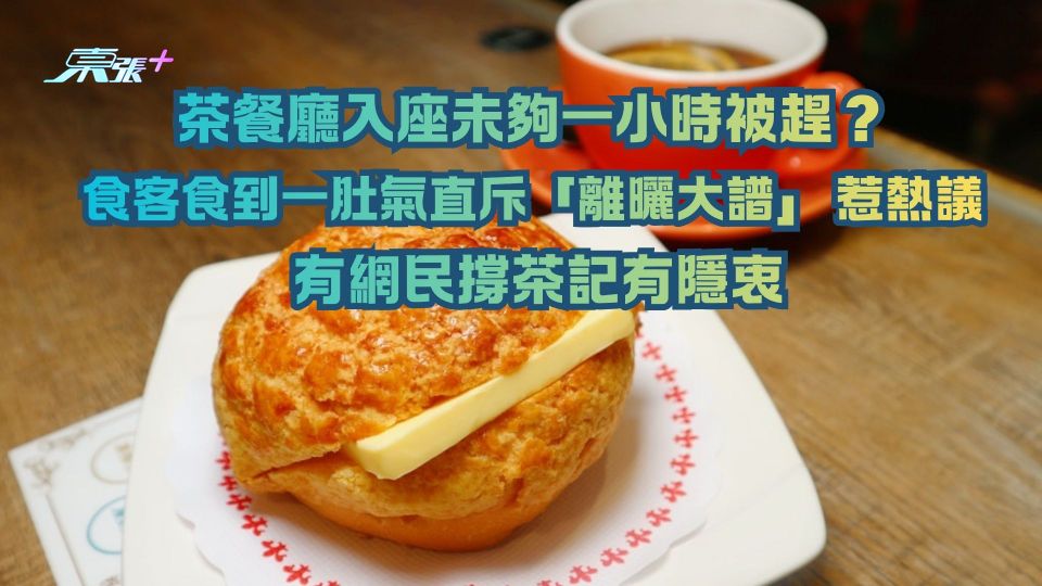 茶餐廳入座未夠一小時被趕？食客食到一肚氣直斥「離曬大譜」惹熱議 有網民撐茶記有隱衷