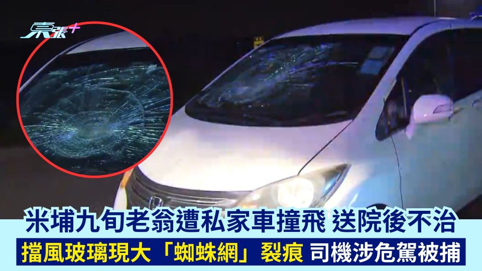 米埔九旬老翁遭私家車撞飛 送院後不治 擋風玻璃現大「蜘蛛網」裂痕 司機涉危駕被捕