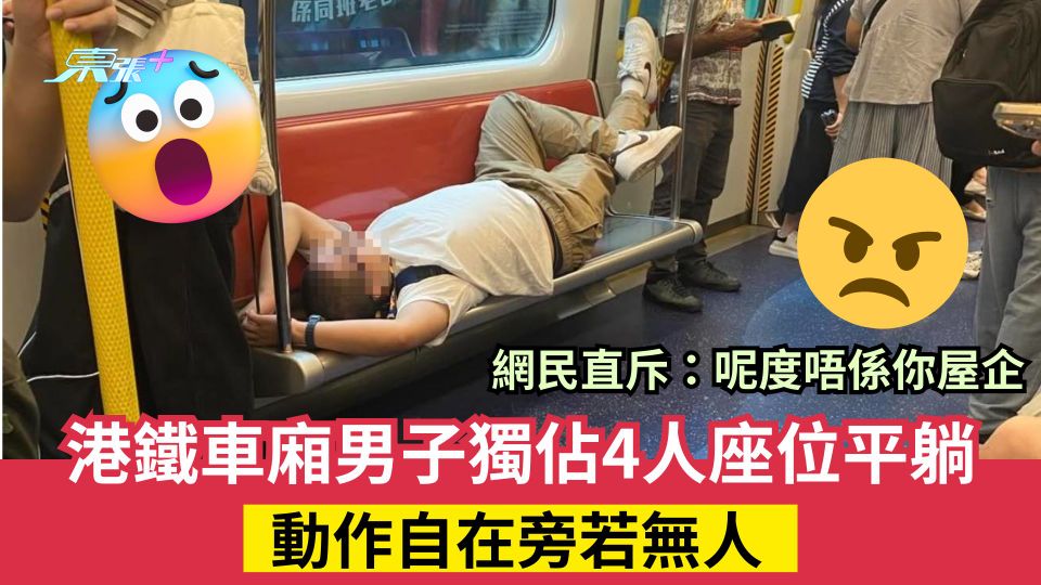 港鐵車廂男子疑獨佔4人座位平躺  動作自在旁若無人 網民直斥：呢度唔係你屋企