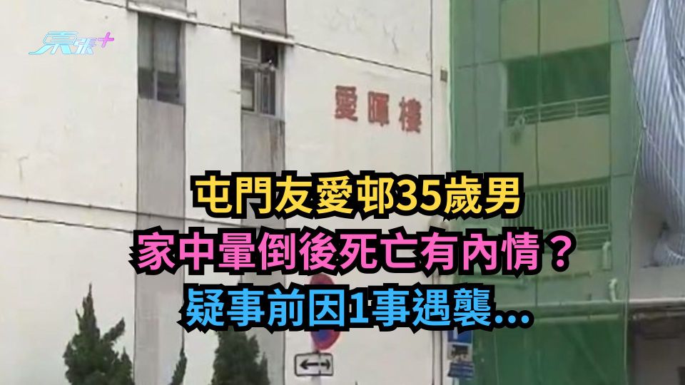 屯門友愛邨35歲男家中暈倒後死亡有內情？疑事前因1事遇襲...