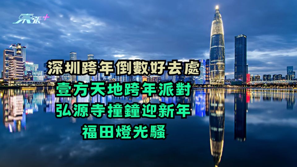 深圳跨年倒數好去處 壹方天地跨年派對 弘源寺撞鐘迎新年 福田燈光騷