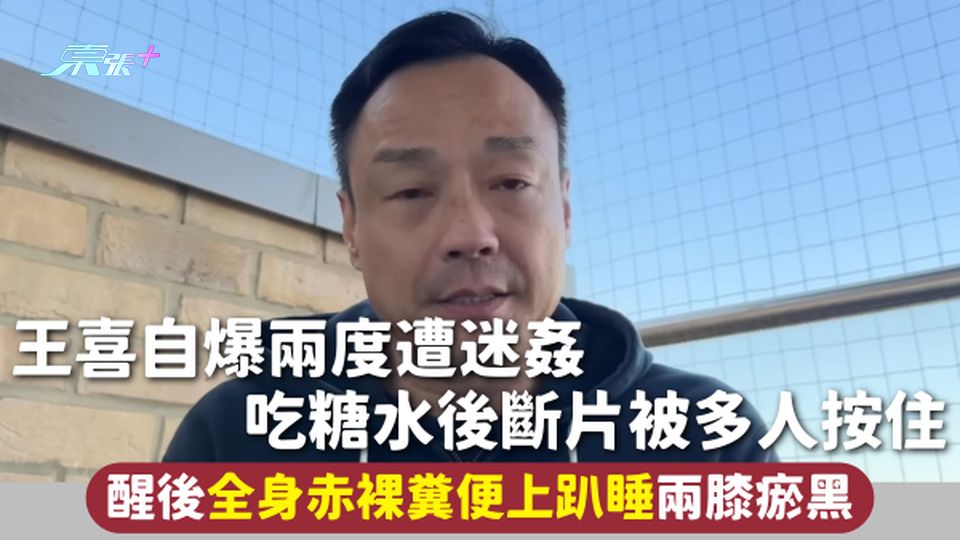 王喜自爆兩度遭迷姦 吃糖水後斷片被多人按住 醒後全身赤裸糞便上趴睡兩膝瘀黑