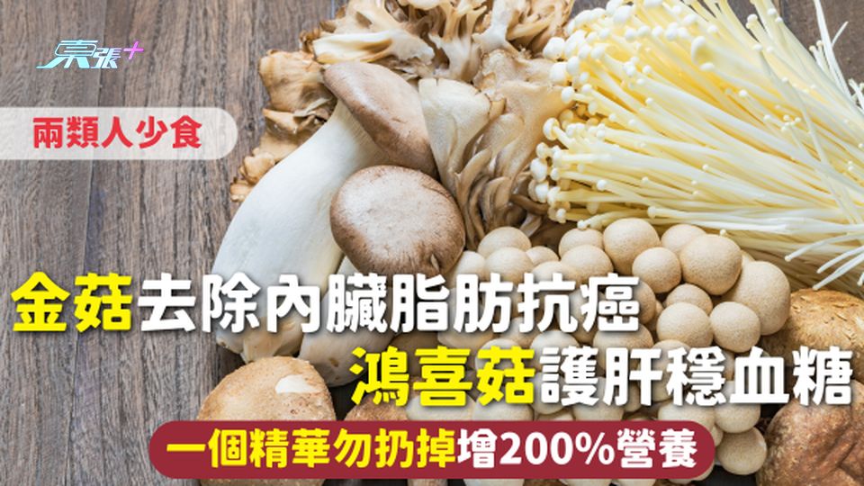 菇類健康 | 金菇去除內臟脂肪抗癌 鴻喜菇護肝穩血糖 一個精華勿扔掉增200%營養 兩類人少食