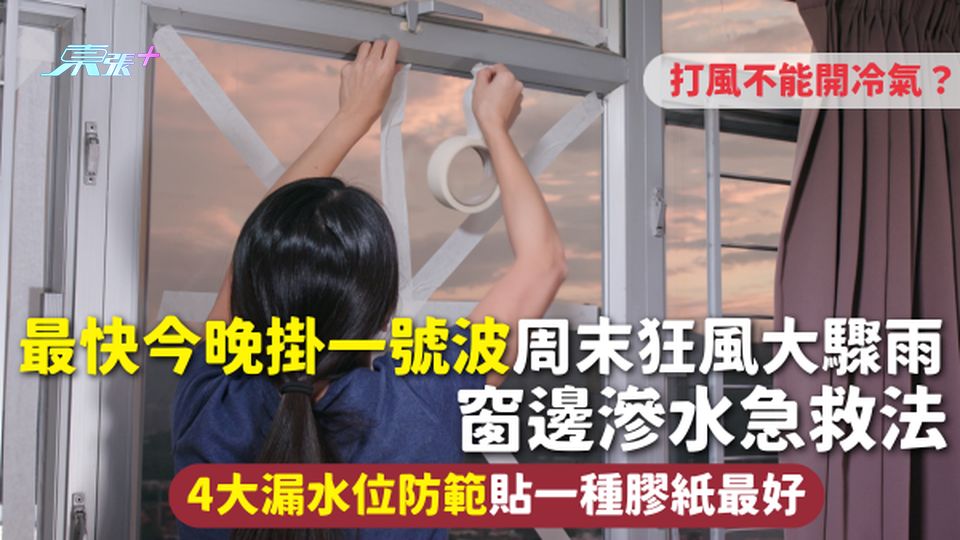 最快今晚掛一號波周末狂風大驟雨 窗邊滲水急救法 4大漏水位防範 打風不能開冷氣？貼一種膠紙最好