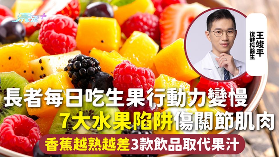 水果健康｜長者每日吃生果行動力變慢 7大水果陷阱傷關節肌肉 香蕉越熟越差 3款飲品取代果汁