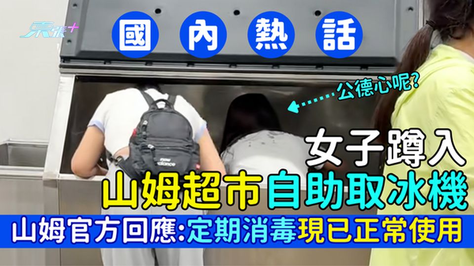 國內熱話｜女子蹲入山姆商店自助取冰機 山姆官方回應：定期消毒 現已正常使用/即睇事發分店喺邊？