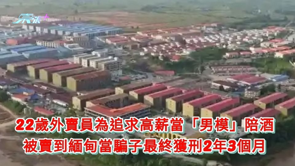 22歲外賣員為追求高薪當「男模」陪酒 被賣到緬甸當騙子獲刑2年3個月