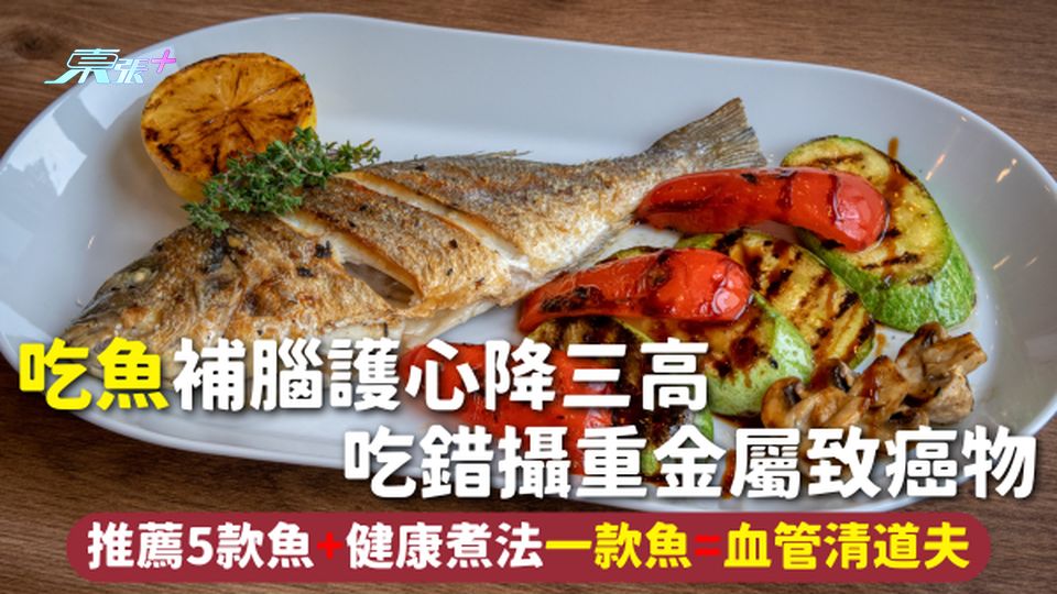 吃魚 | 補腦護心降三高 吃錯攝重金屬致癌物 推薦5款魚+健康煮法 一款魚=血管清道夫 