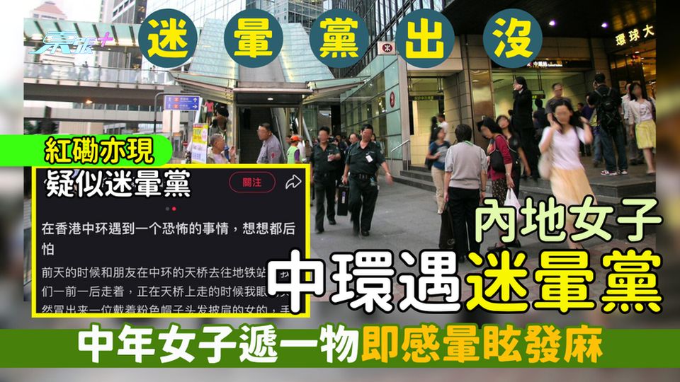 迷暈黨｜內地女子中環遇迷暈黨 中年女子遞一物即感暈眩發麻/網民紅磡亦遇相似情況