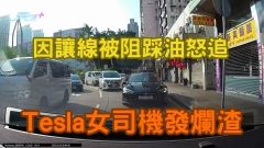 車CAM直擊｜Tesla女司機發爛渣 因讓線被阻踩油怒追