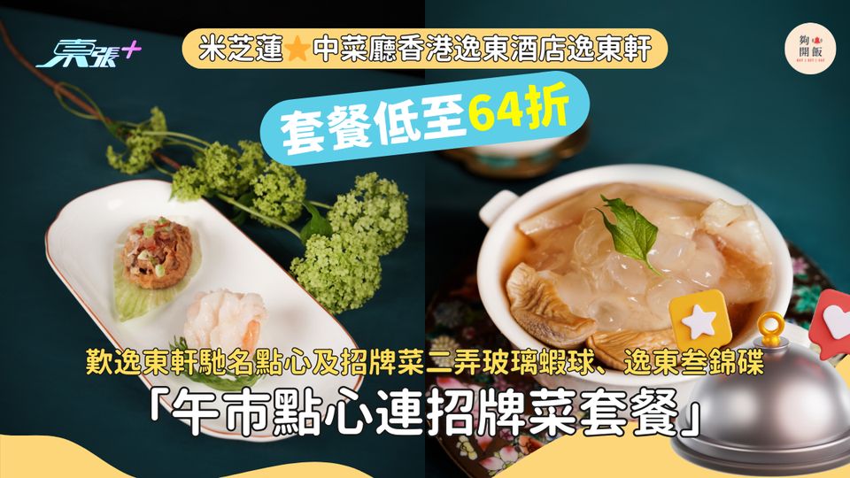 低至64折｜米芝蓮⭐️中菜廳香港逸東酒店逸東軒套餐｜歎逸東軒馳名點心及招牌菜二弄玻璃蝦球、逸東叁錦碟