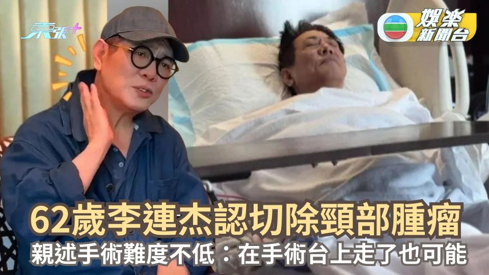 62歲李連杰認切除頸部腫瘤 自揭手術難度不低：在手術台上走了也可能