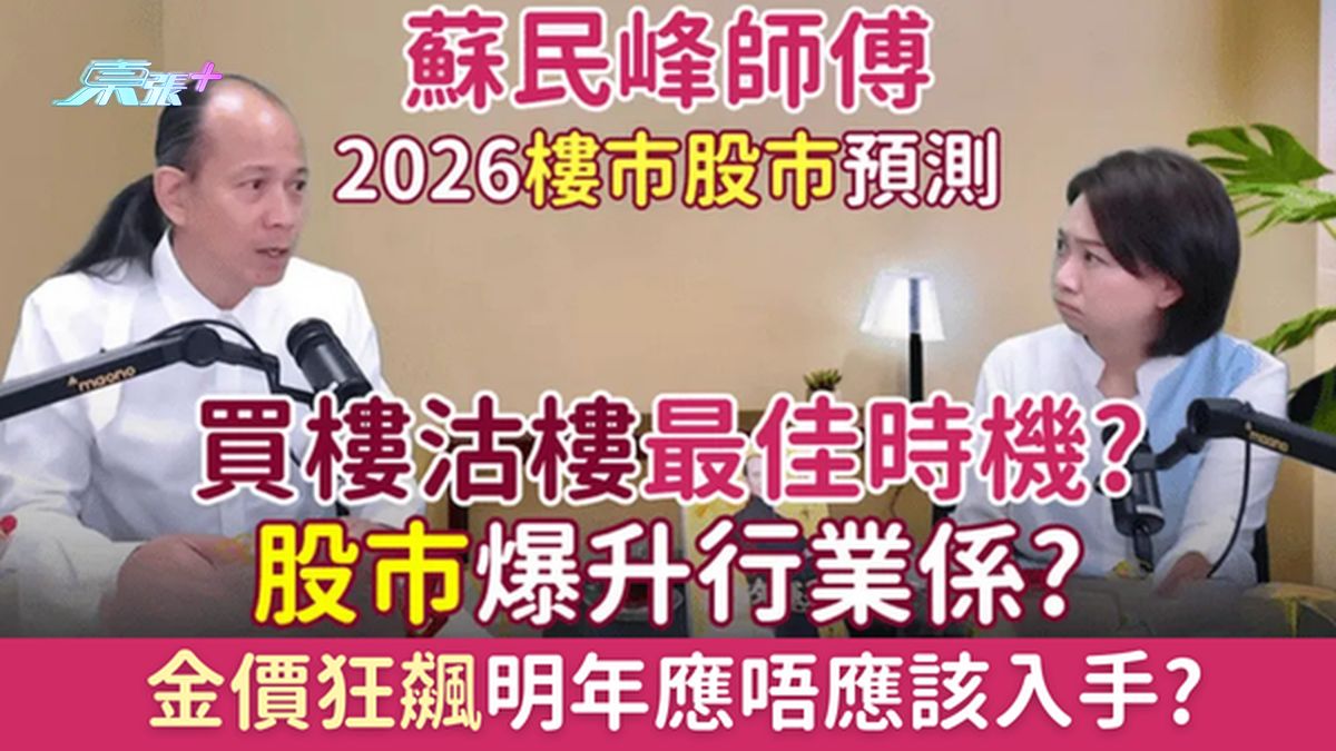 苏民峰师傅2026楼市股市预测｜买楼沽楼最佳时机/股市爆升行业系?/金价狂飙明年应唔该入手？