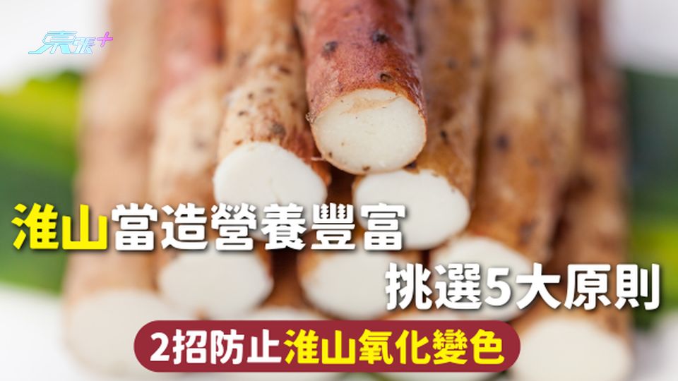 淮山 | 淮山當造營養豐富 挑選5大原則 2招防止淮山氧化變色