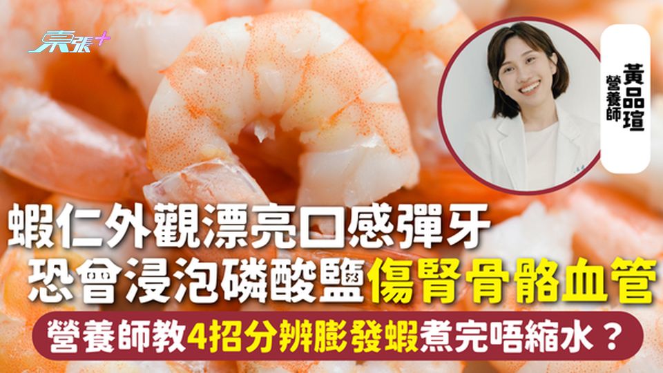 蝦仁 | 外觀漂亮口感彈牙 恐曾浸泡磷酸鹽傷腎骨骼血管 營養師教4招分辨膨發蝦煮完唔縮水？ 
