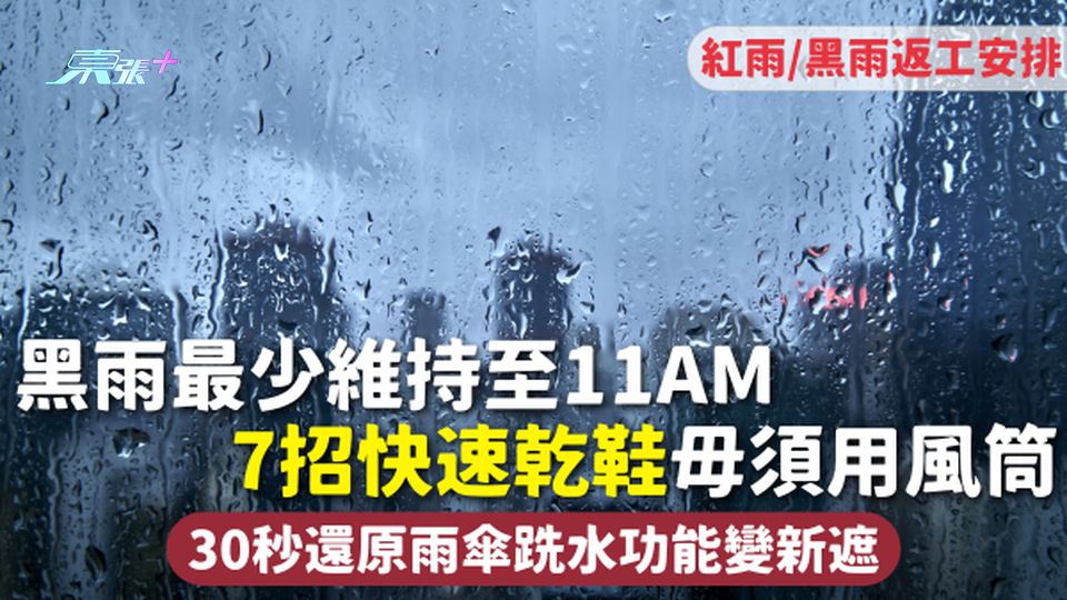 黑雨最少維持至11am 7招快速乾鞋毋須用風筒 30秒還原雨傘跣水功能變新遮 紅雨/黑雨返工安排