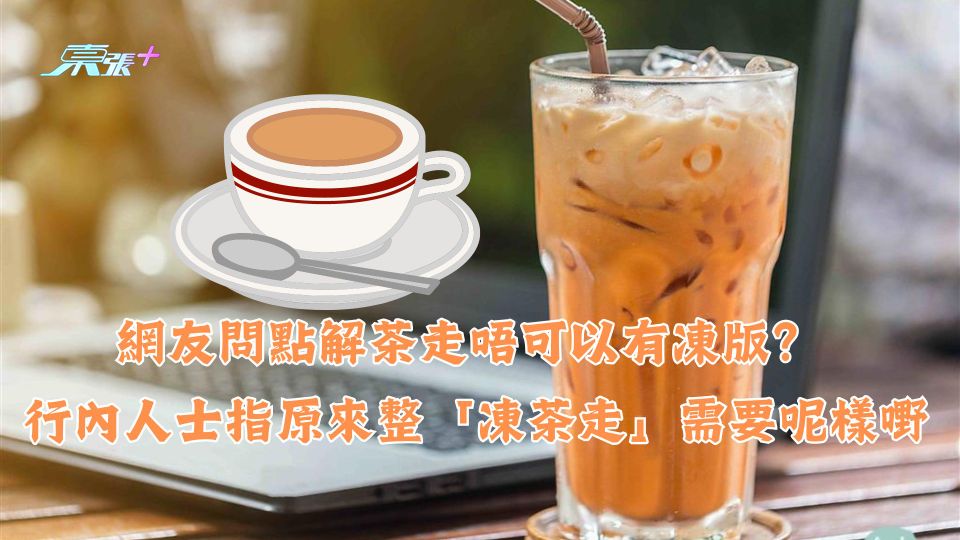 網友問點解茶走唔可以有凍版？ 行內人士指原來整「凍茶走」需要呢樣嘢
