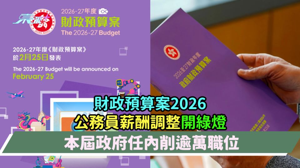 財政預算案2026 | 公務員薪酬調整「開綠燈」 本屆政府任內削逾萬職位