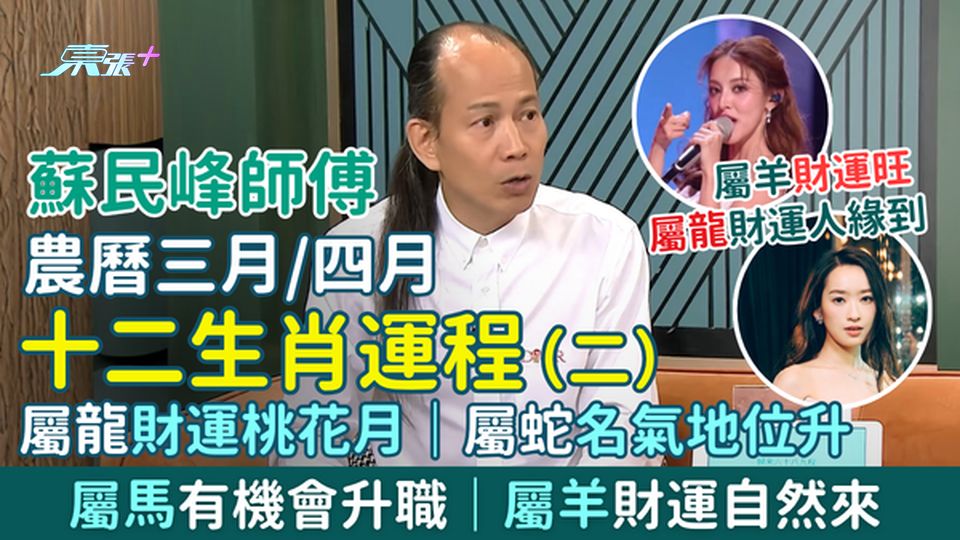 蘇民峰師傅農曆三月/四月十二生肖運程（二）屬龍財運桃花月、屬蛇地位升、屬馬升遷月、屬羊財運自然來