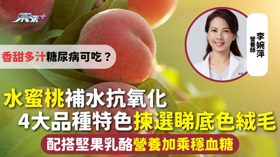 水蜜桃｜補水抗氧化 香甜多汁糖尿病可吃？4大品種特色 揀選睇底色絨毛 配搭堅果乳酪營養加乘穩血糖