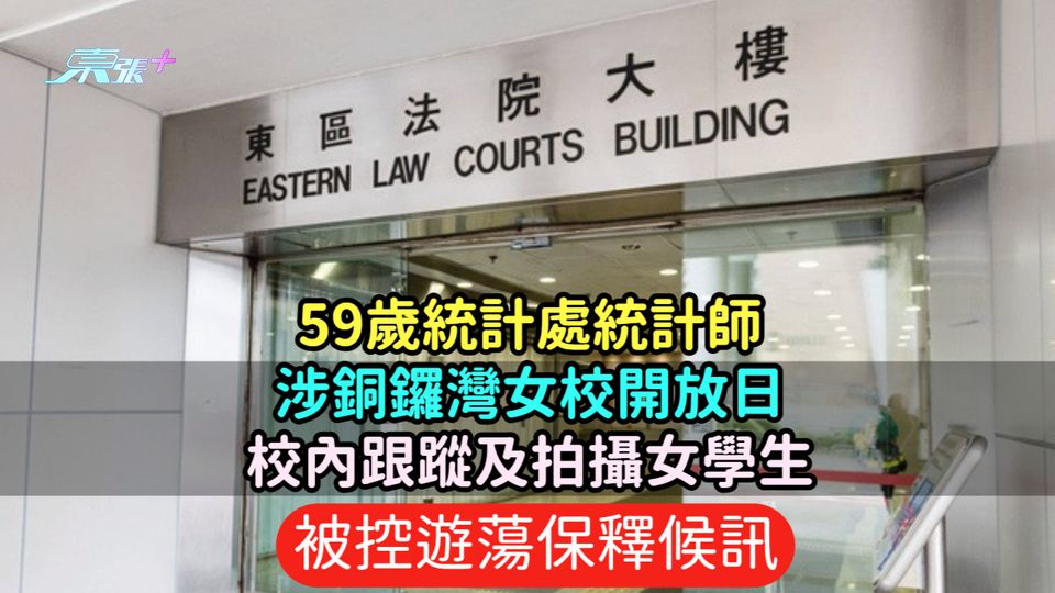 59歲統計處統計師涉銅鑼灣女校開放日  校內跟蹤及拍攝女學生被控遊蕩保釋候訊
