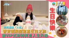 元氣滿滿「入五」丨曾寶儀展開驚喜生日之旅 被VIP式對待笑言人生升級