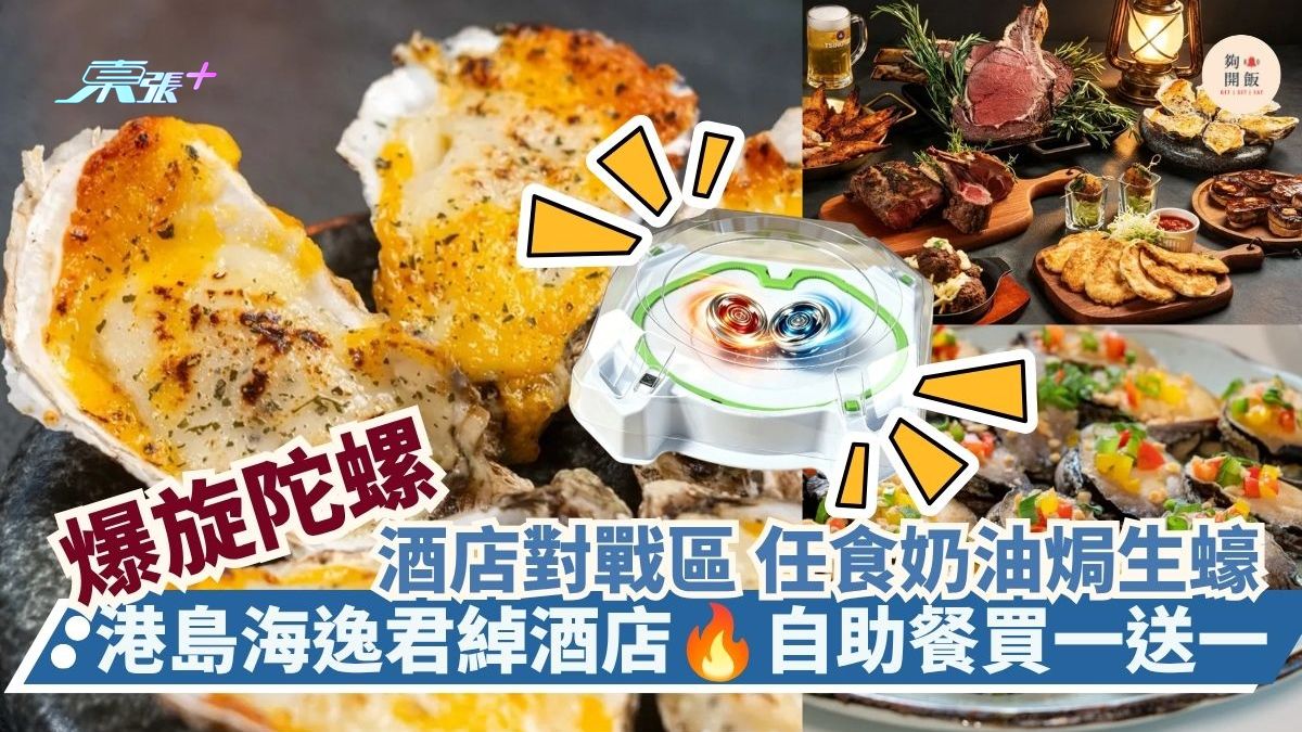 爆旋陀螺酒店对战区 任食奶油焗生蚝｜港岛海逸君绰酒店 自助餐买一送一 