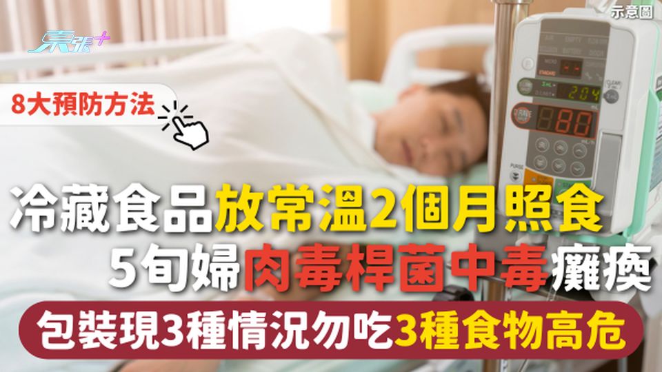 食物中毒 | 冷藏食品放常溫2個月照食 5旬婦肉毒桿菌中毒癱瘓 包裝現3種情況勿吃 3種食物高危