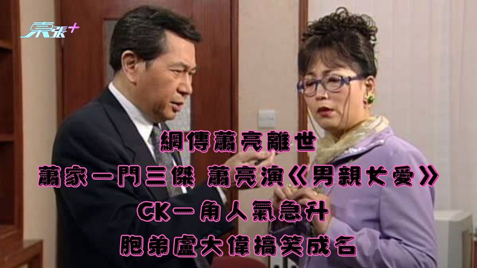 網傳蕭亮離世丨蕭家一門三傑 蕭亮演《男親女愛》CK一角人氣急升 胞弟盧大偉搞笑成名