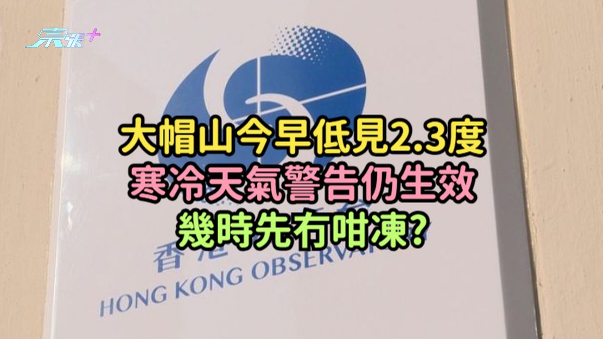 大帽山今早低见2.3度寒冷天气警告仍生效  几时先冇咁冻?