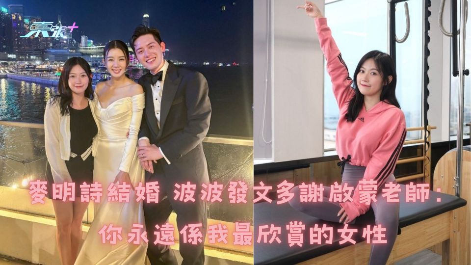 麥明詩結婚｜波波發文多謝啟蒙老師：你永遠係我最欣賞的女性