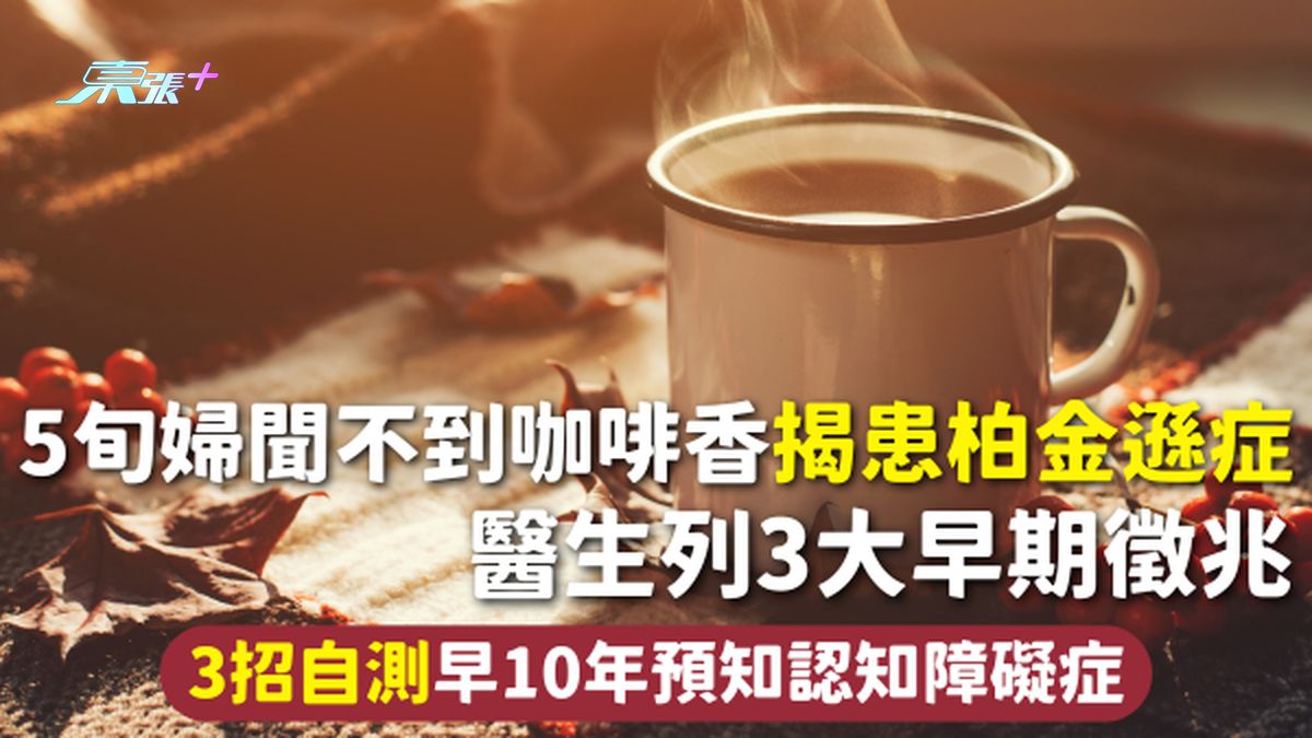 柏金逊症 | 5旬妇闻不到咖啡香揭患柏金逊症 医生列3大早期征兆 3招自测早10年预知认知障碍症