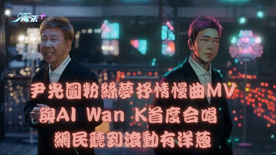 MV節錄片｜尹光圓粉絲夢抒情慢曲MV與AI Wan K首度合唱 網民聽到滾動有洋蔥
