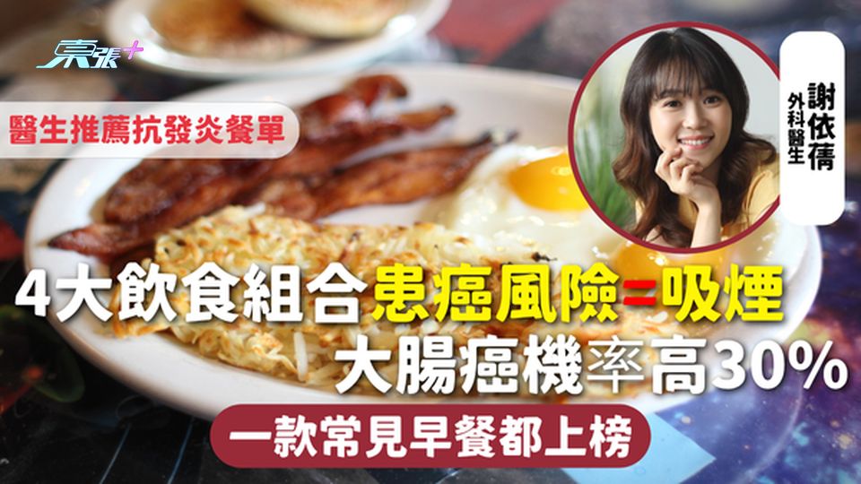 致癌食物 | 4大飲食組合患癌風險=吸煙 大腸癌機率高30% 一款常見早餐都上榜 醫生推薦抗發炎餐單