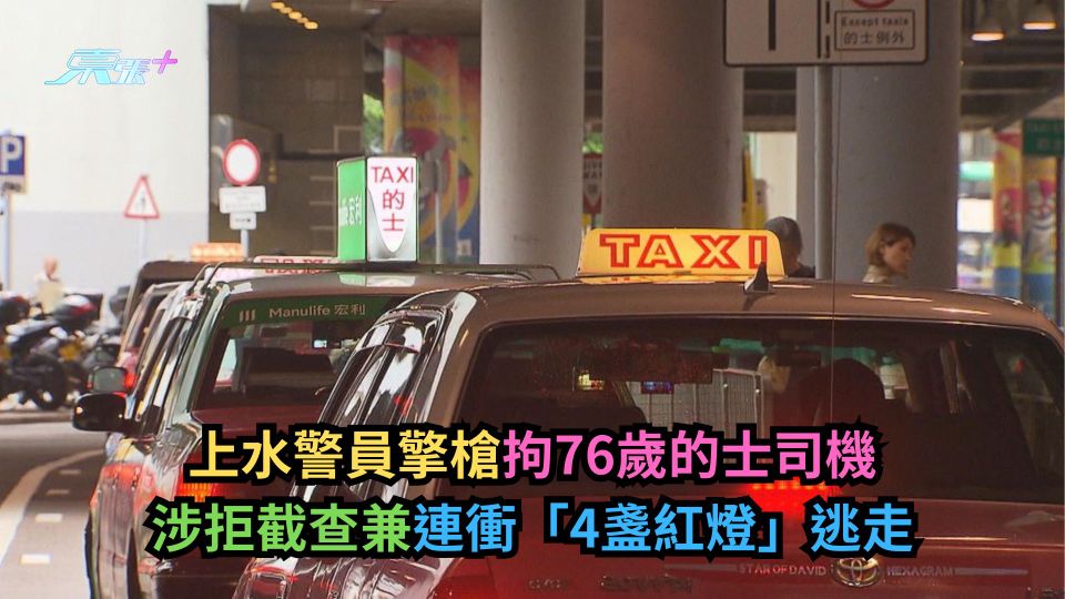 上水警員擎槍拘76歲的士司機　涉拒截查連衝「4盞紅燈」逃走-東張+