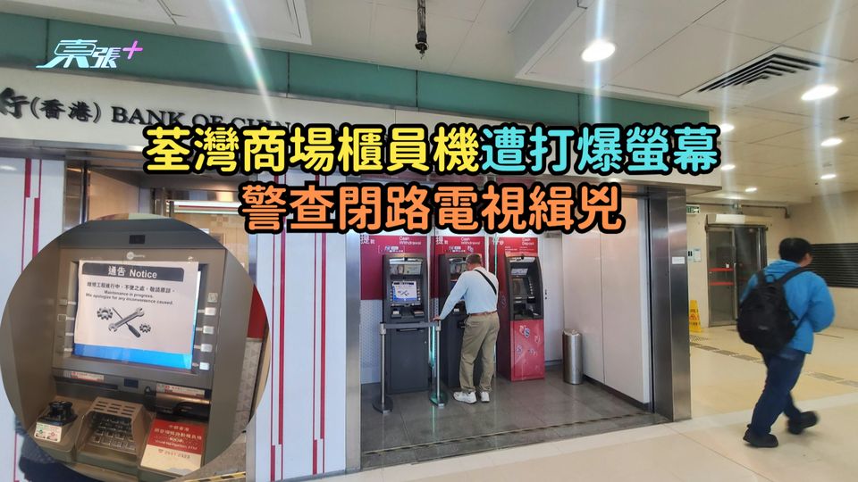 荃灣商場櫃員機遭打爆螢幕  警查閉路電視緝兇