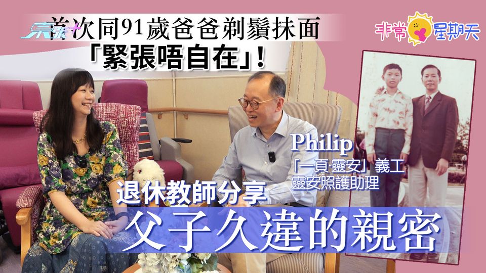 父親節👔非常星期天☀️首次同91歲爸爸剃鬚抹面「緊張唔自在」！退休教師分享父子久違的親密