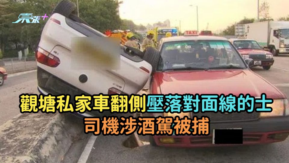 觀塘私家車翻側壓落對面線的士  司機涉酒駕被捕