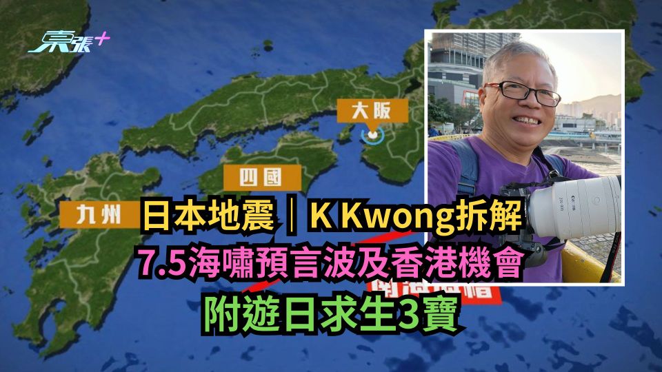 日本地震｜K Kwong拆解7.5海嘯預言波及香港機會　附遊日求生3寶