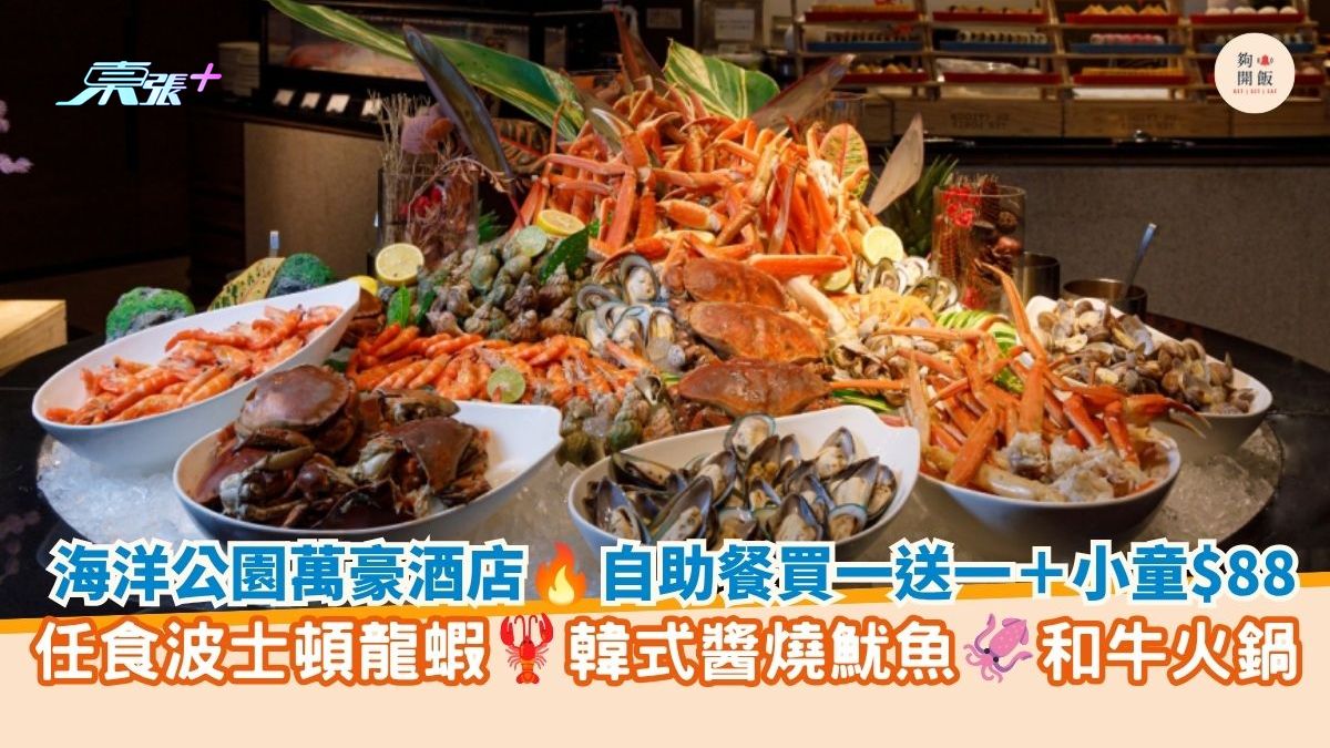 海洋公園萬豪酒店 自助餐買一送一＋小童$88｜任食波士頓龍蝦 韓式醬燒魷魚 和牛火鍋