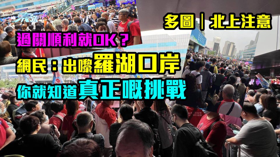 多圖｜北上注意｜過關順利就OK？ 網民：出嚟羅湖口岸你就知道真正嘅挑戰