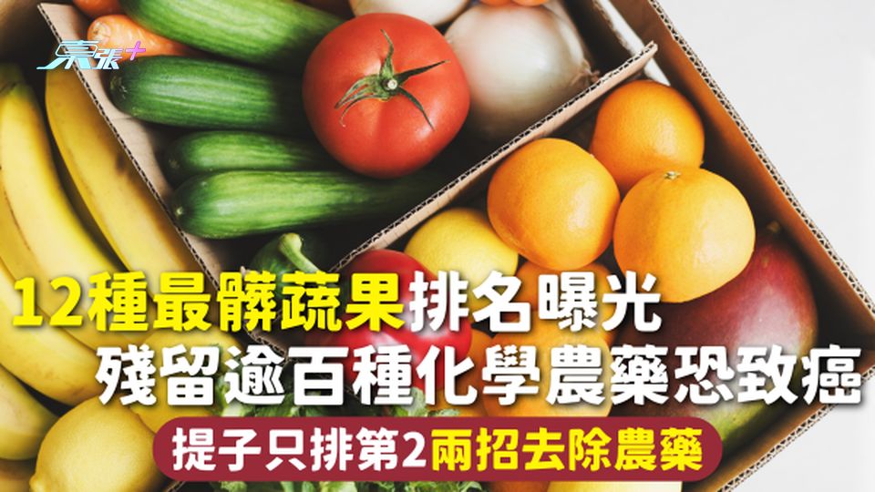 農藥 | 12種最髒蔬果排名曝光 提子只排第2 殘留逾百種化學農藥恐致癌 2招去除農藥