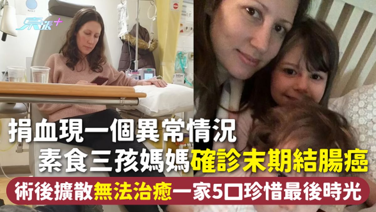 结肠癌 | 捐血现一个异常情况 素食三孩妈妈确诊末期结肠癌 术后扩散无法治愈一家5口珍惜最后时光