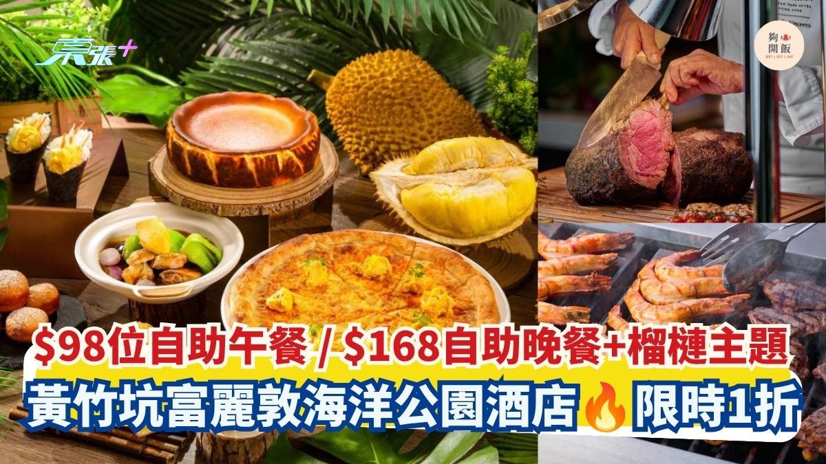 $98位自助午餐 / $168自助晚餐+榴槤主題｜黃竹坑香港富麗敦海洋公園酒店 限時1折