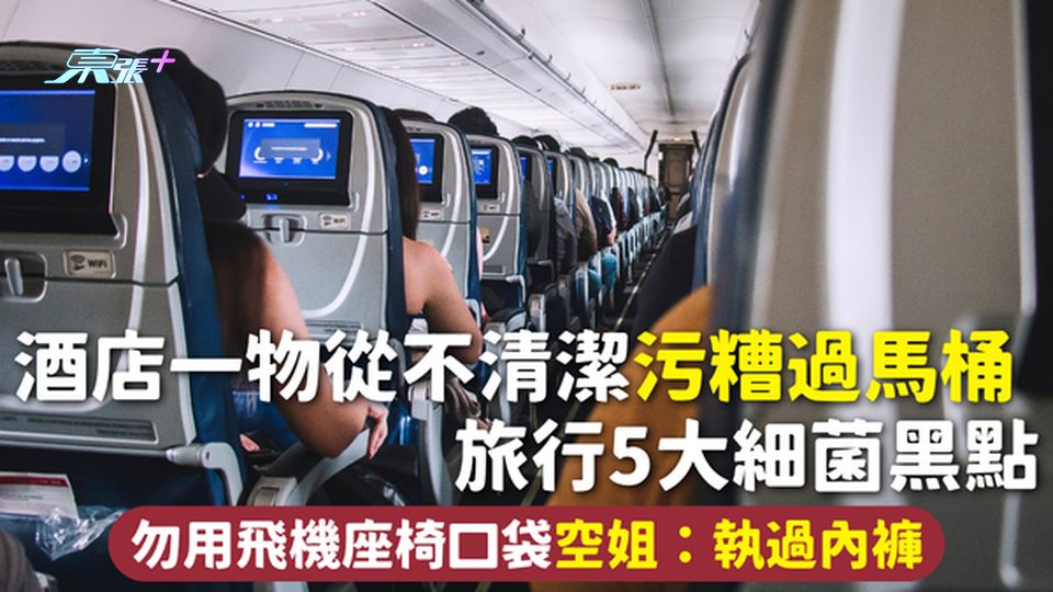 旅行衛生｜酒店一物從不清潔污糟過馬桶 旅行5大細菌黑點 勿用飛機座椅口袋 空姐：執過內褲
